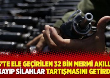Kilis’te ele geçirilen 32 bin mermi akıllara kayıp silahlar tartışmasını getirdi