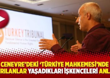 Cenevre’deki ‘Türkiye Mahkemesi’nde kaçırılanlar yaşadıkları işkenceleri anlattı
