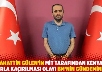 Selahattin Gülen’in MİT tarafından Kenya’da zorla kaçırılması olayı BM’nin gündeminde