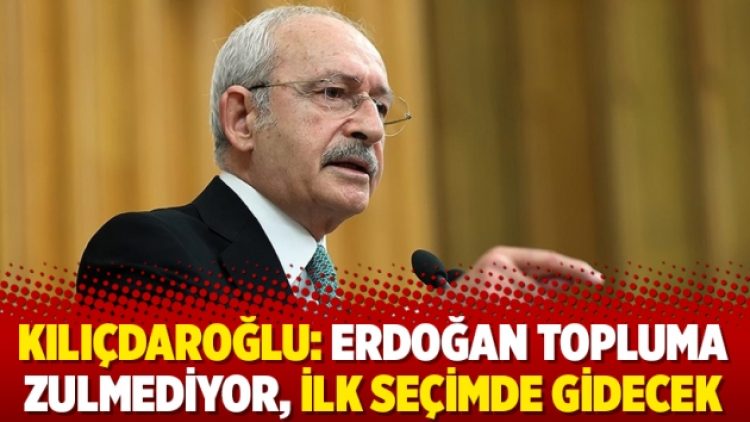 Kılıçdaroğlu: Erdoğan topluma zulmediyor, ilk seçimde gidecek