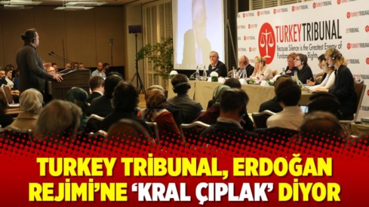 Turkey Tribunal, Erdoğan Rejimi’ne ‘kral çıplak’ diyor