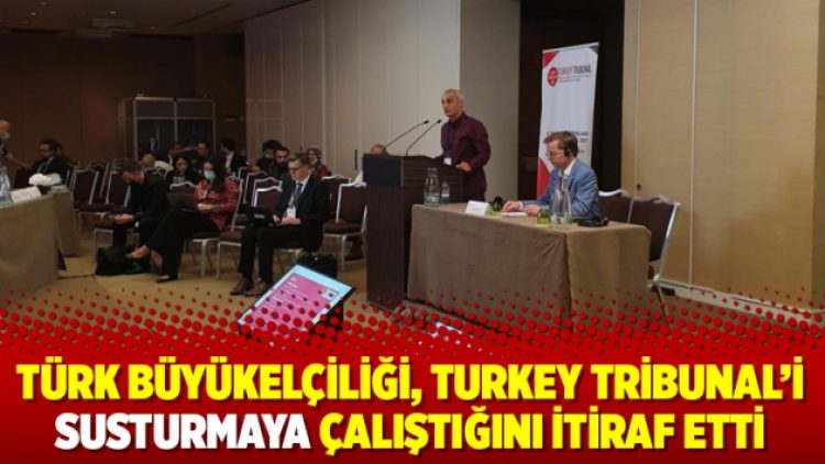Türk Büyükelçiliği, Turkey Tribunal’i susturmaya çalıştığını itiraf etti
