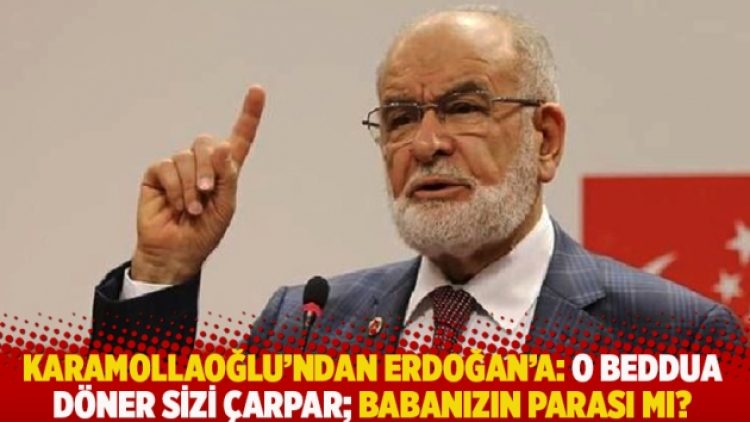 Karamollaoğlu’ndan Erdoğan’a: O beddua döner sizi çarpar; babanızın parası mı?