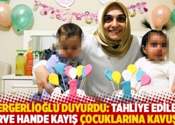 Gergerlioğlu duyurdu: Tahliye edilen Merve Hande Kayış çocuklarına kavuştu