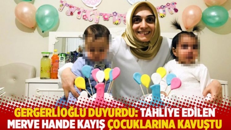 Gergerlioğlu duyurdu: Tahliye edilen Merve Hande Kayış çocuklarına kavuştu