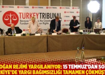 Erdoğan rejimi yargılanıyor: 15 Temmuz’dan sonra Türkiye’de yargı bağımsızlığı tamamen çökmüştür