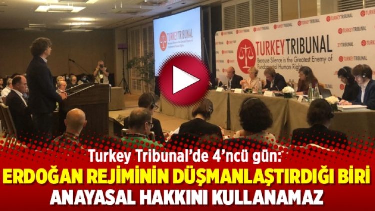 Turkey Tribunal’de 4’ncü gün: Erdoğan rejiminin düşmanlaştırdığı biri Anayasal hakkını kullanamaz