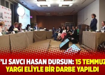 KHK’lı savcı Hasan Dursun: 15 Temmuz’da yargı eliyle bir darbe yapıldı