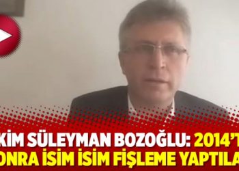 Hakim Süleyman Bozoğlu: 2014’ten sonra isim isim fişleme yaptılar