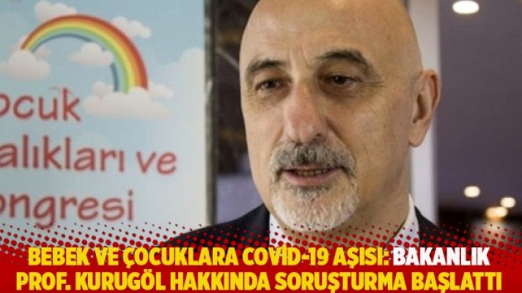 Bebek ve çocuklara Covid-19 aşısı: Bakanlık Prof. Kurugöl hakkında soruşturma başlattı