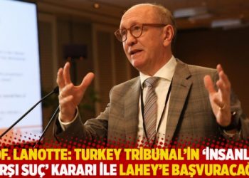 Prof. Lanotte: Turkey Tribunal’in ‘insanlığa karşı suç’ kararı ile Lahey’e başvuracağız