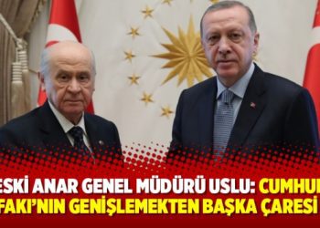 Eski ANAR Genel Müdürü Uslu: Cumhur İttifakı’nın genişlemekten başka çaresi yok