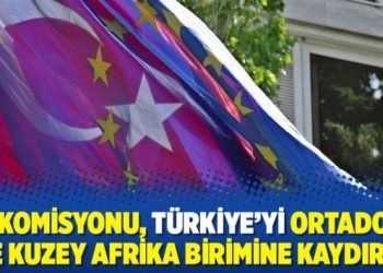 AB Komisyonu, Türkiye’yi Ortadoğu ve Kuzey Afrika birimine kaydırdı
