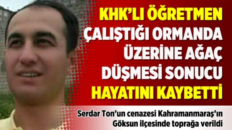 KHK’lı öğretmen çalıştığı ormanda üzerine ağaç düşmesi sonucu hayatını kaybetti