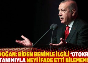Erdoğan: Biden benimle ilgili ‘otokrat’ tanımıyla neyi ifade etti bilemem