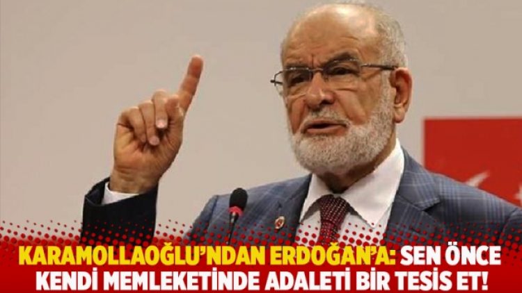 Karamollaoğlu’ndan Erdoğan’a: Sen önce kendi memleketinde adaleti bir tesis et!