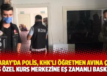 Aksaray’da polis, KHK’lı öğretmen avına çıktı: 45 özel kurs merkezine eş zamanlı baskın