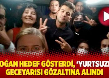Erdoğan hedef gösterdi, ‘Yurtsuzlar’ geceyarısı gözaltına alındı