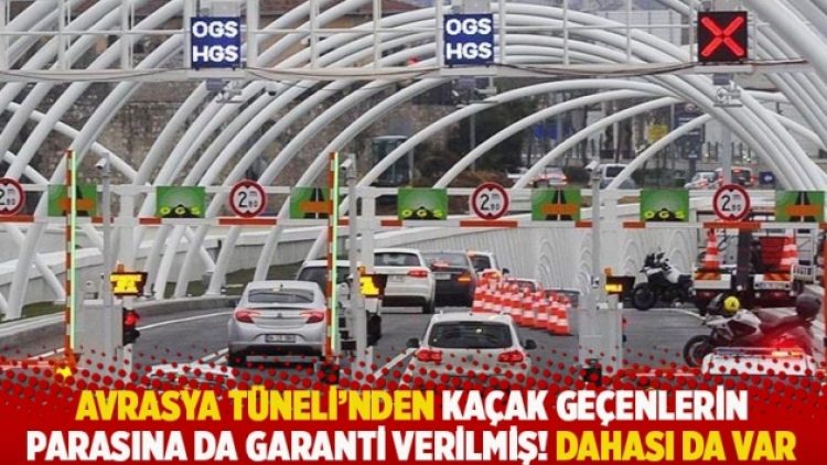 Avrasya Tüneli’nden kaçak geçenlerin parasına da garanti verilmiş! Dahası da var