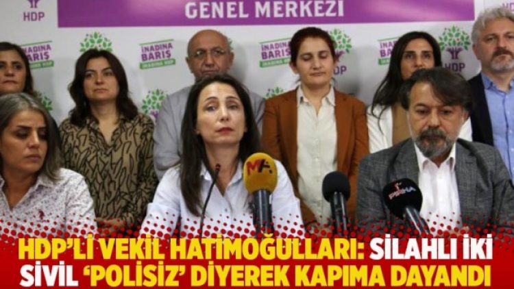 HDP’li vekil Hatimoğulları: Silahlı iki sivil ‘polisiz’ diyerek kapıma dayandı
