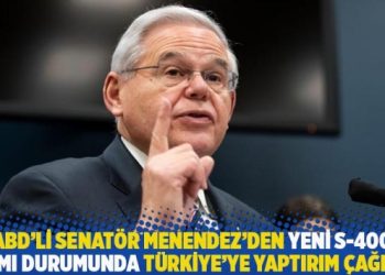 ABD’li Senatör Menendez’den yeni S-400 alımı durumunda Türkiye’ye yaptırım çağrısı