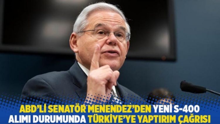 ABD’li Senatör Menendez’den yeni S-400 alımı durumunda Türkiye’ye yaptırım çağrısı