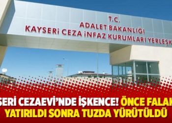 Kayseri Cezaevi’nde işkence! Önce falakaya yatırıldı sonra tuzda yürütüldü