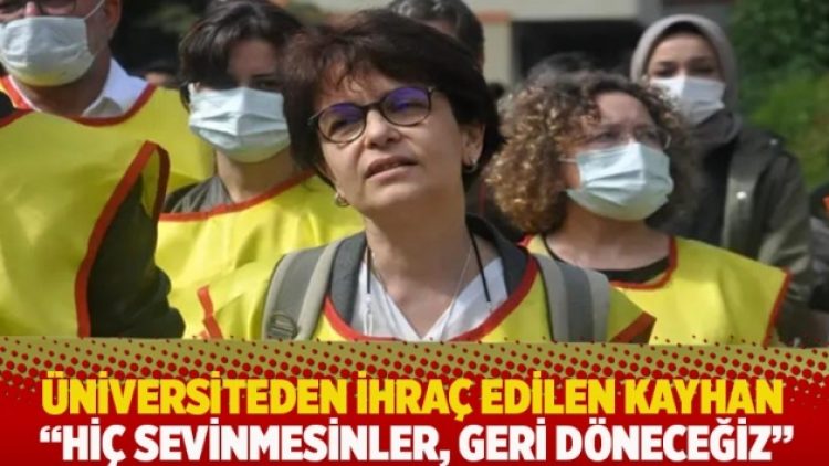 Üniversiteden ihraç edilen Kayhan: Hiç sevinmesinler, geri döneceğiz
