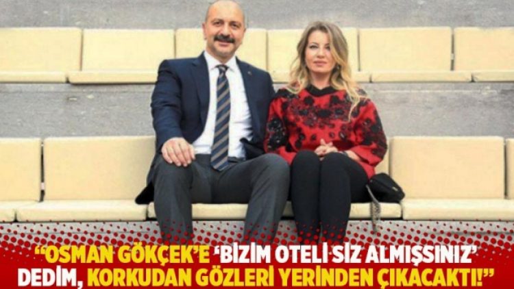 “Osman Gökçek’e ‘Bizim oteli siz almışsınız’ dedim, korkudan gözleri yerinden çıkacaktı!”