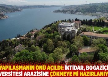 Yapılaşmanın önü açıldı: İktidar, Boğaziçi Üniversitesi arazisine çökmeye mi hazırlanıyor?