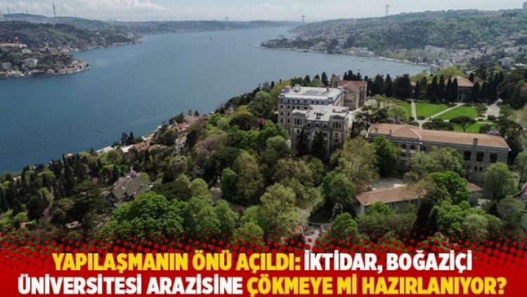 Yapılaşmanın önü açıldı: İktidar, Boğaziçi Üniversitesi arazisine çökmeye mi hazırlanıyor?