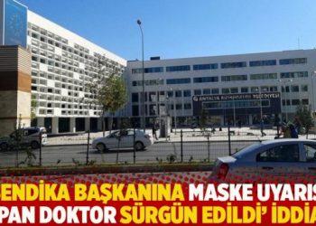 ‘Sendika başkanına maske uyarısı yapan doktor sürgün edildi’ iddiası
