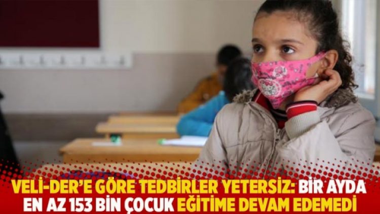 Veli-Der’e göre tedbirler yetersiz: Bir ayda en az 153 bin çocuk eğitime devam edemedi