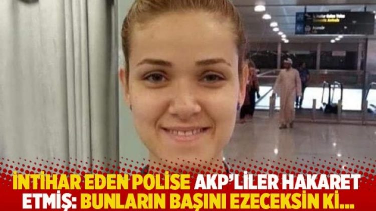 İntihar eden polise AKP’liler hakaret etmiş: Bunların başını ezeceksin ki…