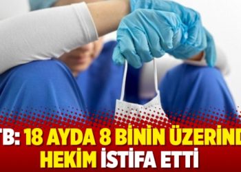 TTB: 18 ayda 8 binin üzerinde hekim istifa etti