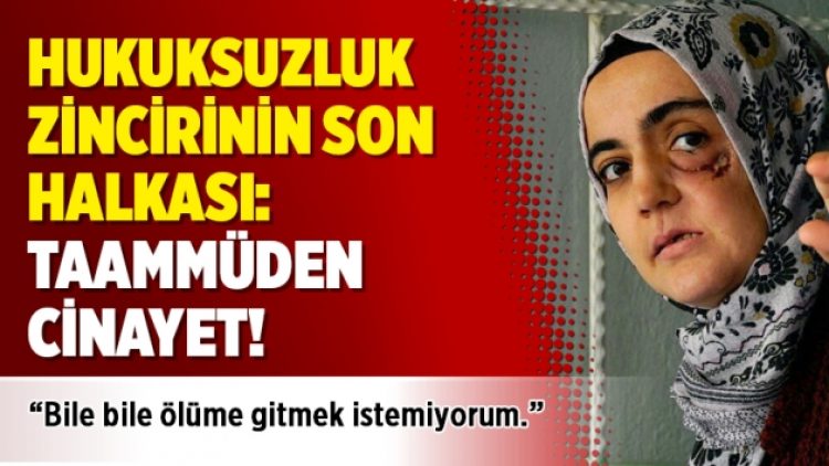 Hukuksuzluk zincirinin son halkası: Taammüden cinayet!
