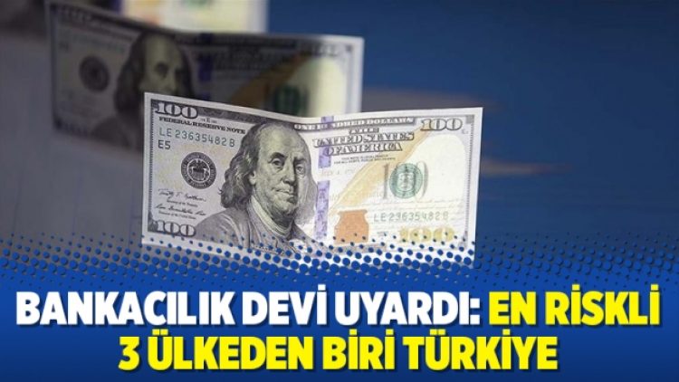 Bankacılık devi uyardı: En riskli 3 ülkeden biri Türkiye
