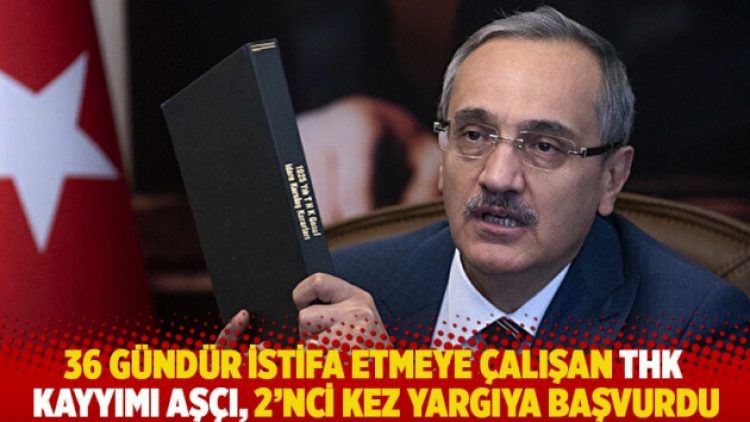 36 gündür istifa etmeye çalışan THK Kayyımı Aşçı, 2’nci kez yargıya başvurdu