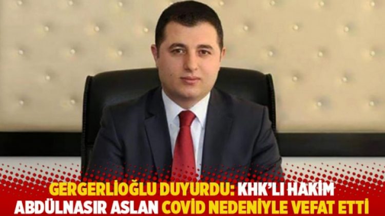 Gergerlioğlu duyurdu: KHK’lı hakim Abdülnasır Aslan Covid-19 nedeniyle vefat etti