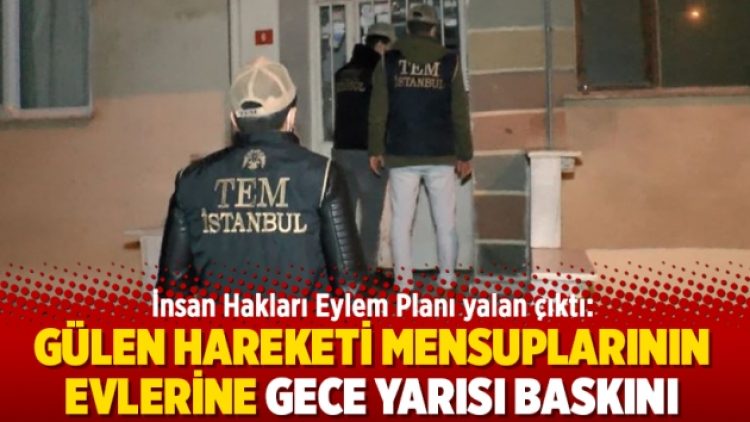 İnsan Hakları Eylem Planı yalan çıktı: Gülen Hareketi mensuplarının evlerine gece yarısı baskını