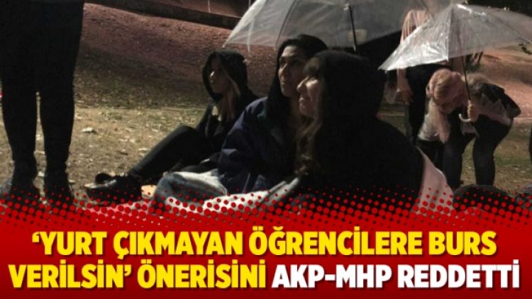 ‘Yurt çıkmayan öğrencilere burs verilsin’ önerisini AKP-MHP reddetti