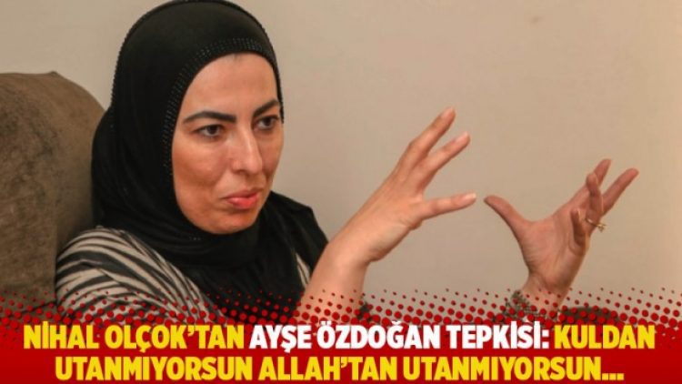 Nihal Olçok’tan Ayşe Özdoğan tepkisi: Kuldan utanmıyorsun Allah’tan utanmıyorsun…