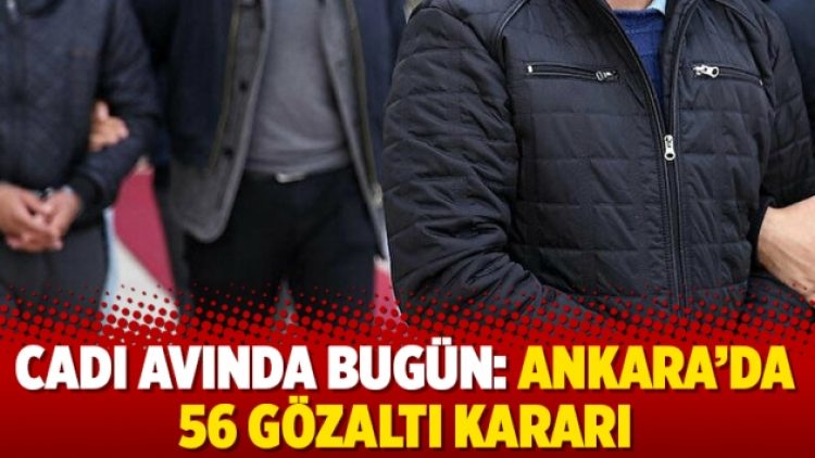 Cadı avında bugün: Ankara’da 56 gözaltı kararı
