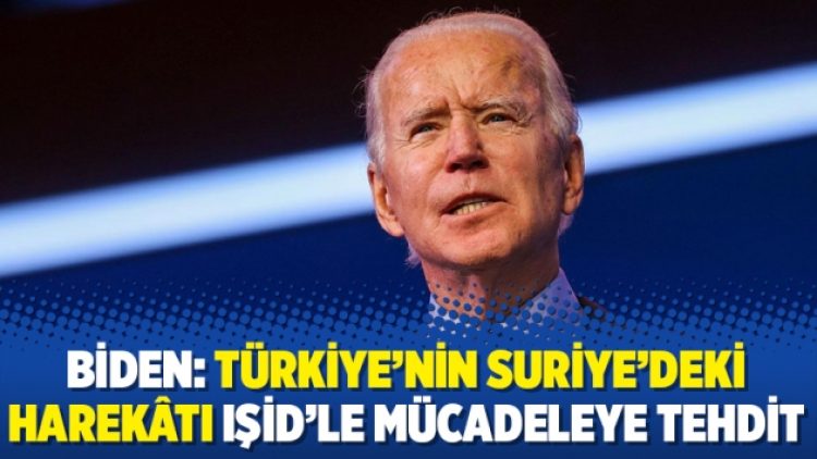 Biden: Türkiye’nin Suriye’deki harekâtı IŞİD’le mücadeleye tehdit