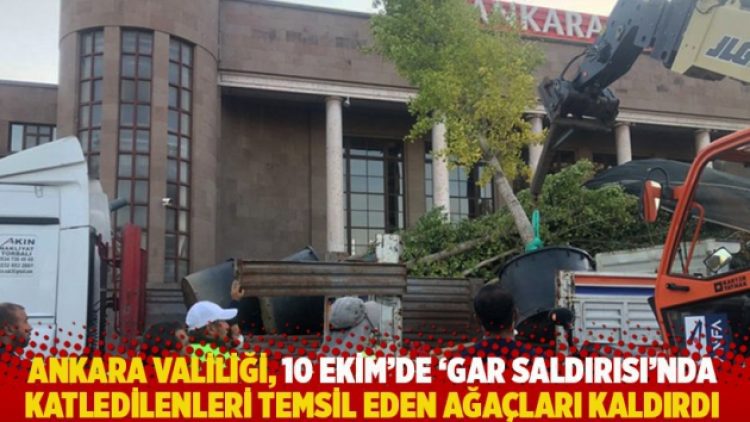 Ankara Valiliği, 10 Ekim’de ‘Gar saldırısı’nda katledilenleri temsil eden ağaçları kaldırdı