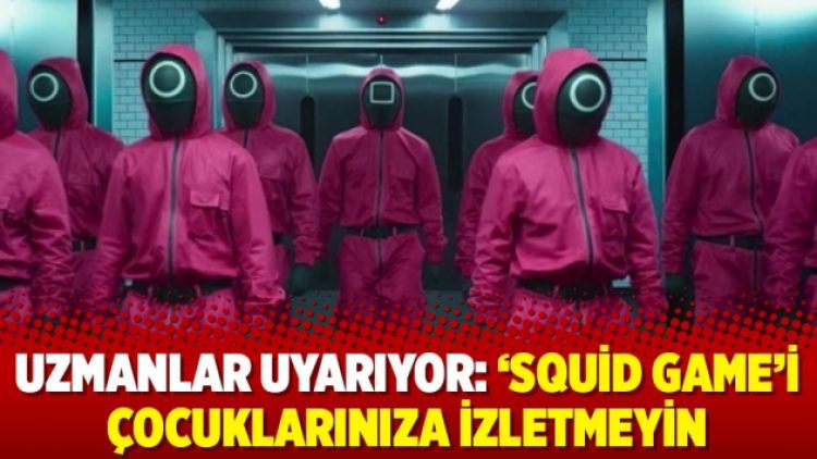 Uzmanlar uyarıyor: ‘Squid Game’i çocuklarınıza izletmeyin