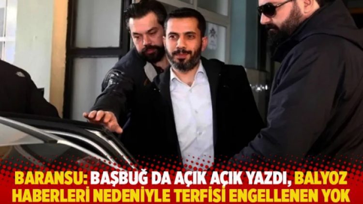Baransu: Başbuğ da açık açık yazdı, Balyoz haberleri nedeniyle terfisi engellenen yok