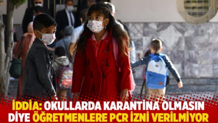 İddia: Okullarda karantina olmasın diye öğretmenlere PCR izni verilmiyor