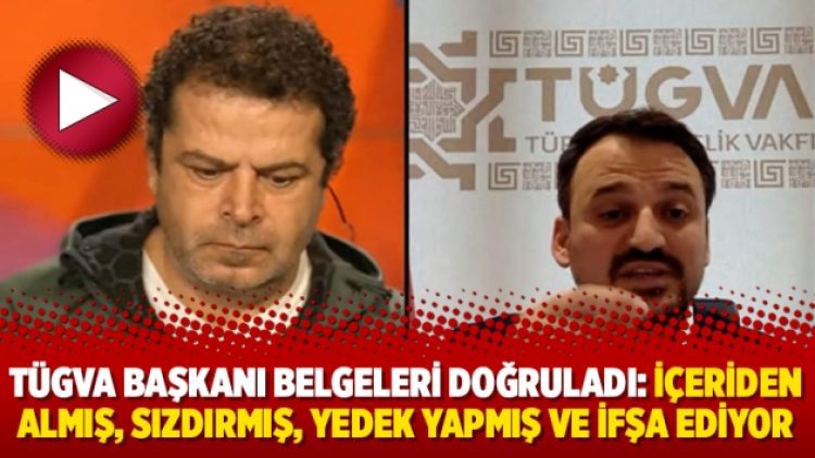 TÜGVA Başkanı belgeleri doğruladı: İçeriden almış, sızdırmış, yedek yapmış ve ifşa ediyor