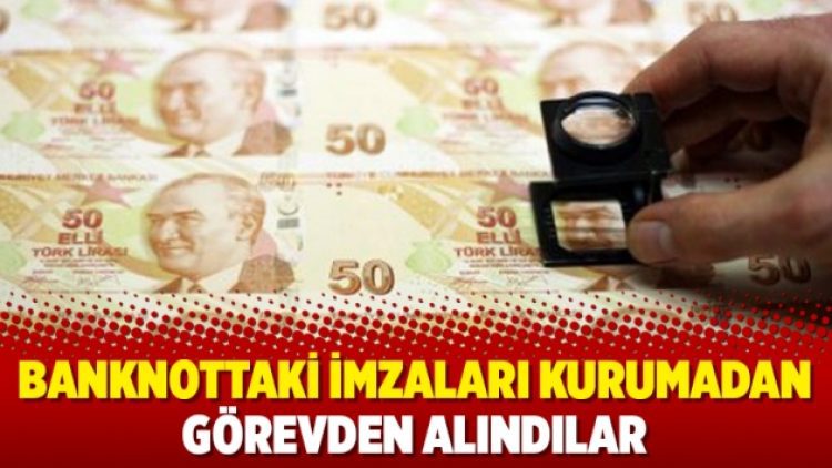 Banknottaki imzaları kurumadan görevden alındılar